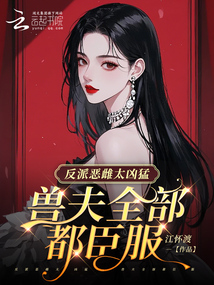 反派惡雌太兇猛，獸夫全部都臣服