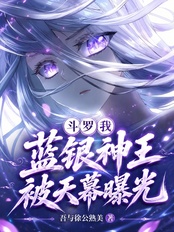 斗罗：我蓝银神王，被天幕曝光在线阅读
