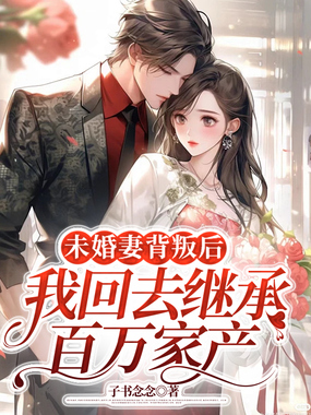 未婚妻背叛后,我回去继承百万家产在线阅读