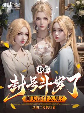 我都封号斗罗了，聊天群什么鬼？在线阅读