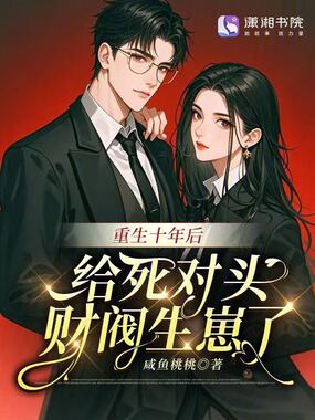 重生十年后，给死对头财阀生崽了在线阅读
