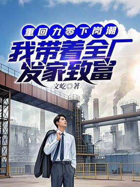 重回九零下岗潮，我带着全厂发家致富在线阅读
