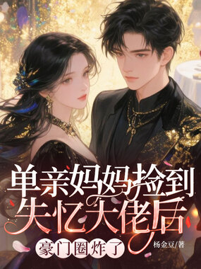 单亲妈妈捡到失忆大佬后，豪门圈炸了在线阅读