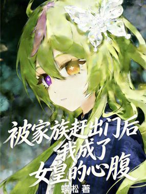 被家族赶出门后我成了女皇的心腹在线阅读