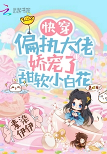 快穿:偏執(zhí)大佬嬌寵了甜軟小白花