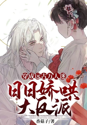 穿成远古万人迷，日日娇哄大反派在线阅读