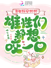 獸世好孕嬌嬌,,雄性們都想咬一口