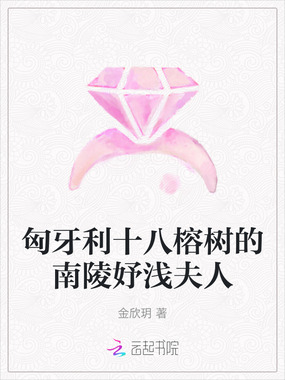 匈牙利十八榕树的南陵妤浅夫人在线阅读