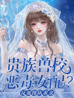 贵族兽校恶毒女配？反派排队求亲在线阅读