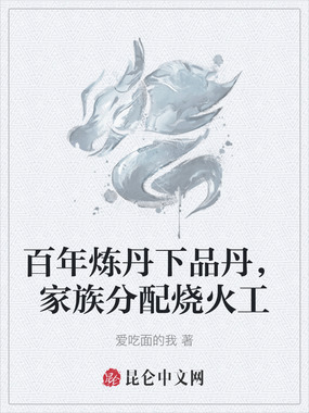 百年炼丹下品丹，家族分配烧火工在线阅读
