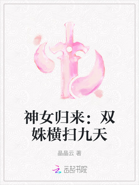 神女归来:双姝横扫九天在线阅读