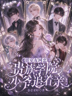 替室友网恋，贵族学院少爷追着亲在线阅读