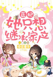 醫(yī)妃她只想繼承家產(chǎn)