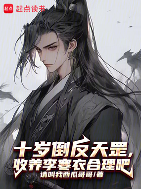 十岁倒反天罡，收养李寒衣合理吧在线阅读