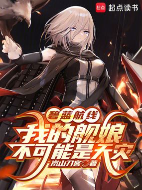 碧蓝航线:我的舰娘不可能是天灾在线阅读