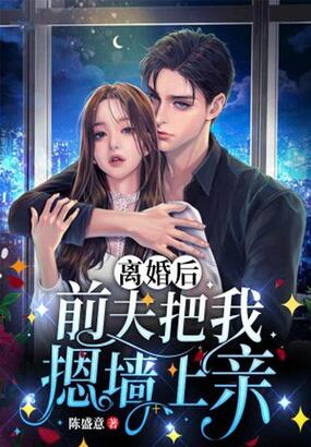 离婚后，前夫把我摁墙上亲在线阅读