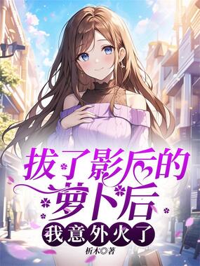 拔了影后的萝卜后，我意外火了在线阅读