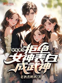 女多男少,拒絕女神表白成武神!
