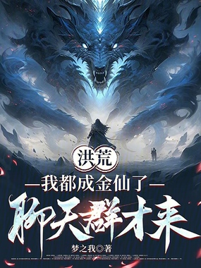 洪荒：我都成金仙了，聊天群才来在线阅读