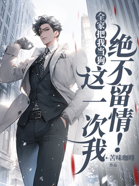 全家把我当狗，这一次我绝不留情！在线阅读