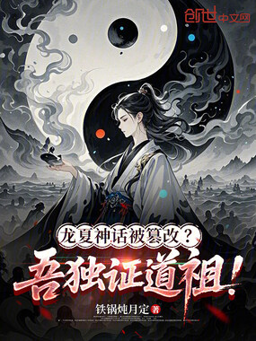 龙夏神话被篡改？吾独证道祖！在线阅读