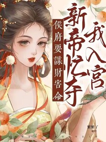 侯府要謀財害命，新帝忙奪我入宮