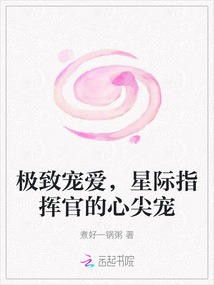 極致寵愛，星際指揮官的心尖寵