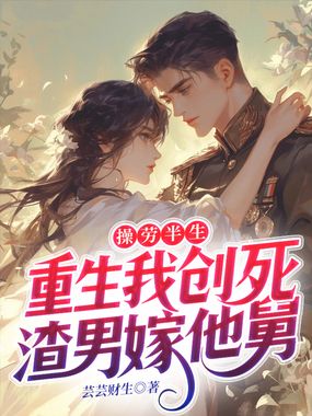 操劳半生,重生我创死渣男嫁他舅在线阅读