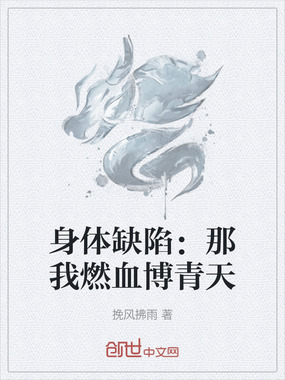身体缺陷:那我燃血博青天在线阅读