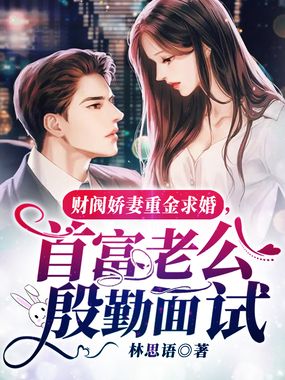 财阀娇妻重金求婚，首富老公殷勤面试在线阅读
