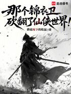 那个锦衣卫砍翻了仙侠世界!在线阅读