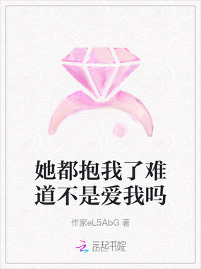 她都抱我了难道不是爱我吗在线阅读