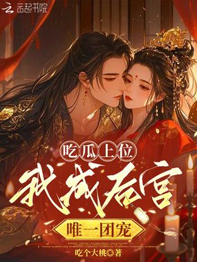吃瓜上位，我成后宫唯一团宠在线阅读