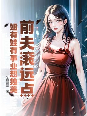 前夫滚远点，姐有娃有事业想独美在线阅读