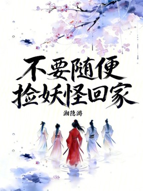 不要随便捡妖怪回家在线阅读