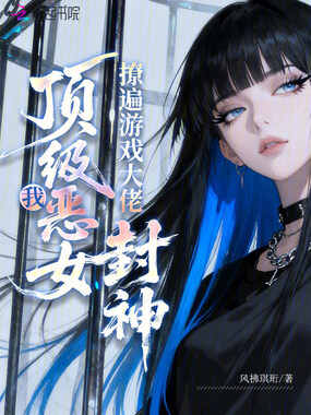 我，顶级恶女，撩遍游戏大佬封神在线阅读