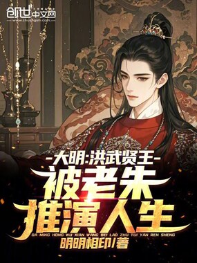 大明：洪武贤王，被老朱推演人生在线阅读