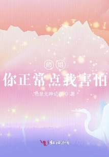師姐,，你正常點我害怕