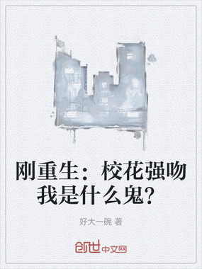 刚重生:校花强吻我是什么鬼?在线阅读