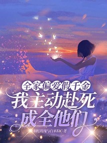 全家偏愛假千金，我主動赴死成全他們