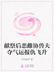 献祭后恶雌协兽夫夺气运报仇飞升