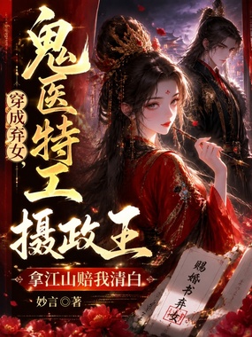鬼医特工穿成弃女，摄政王拿江山赔我清白在线阅读