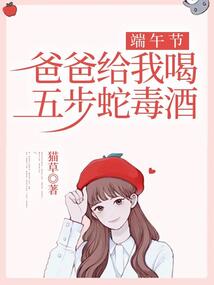 端午节爸爸给我喝五步蛇毒酒