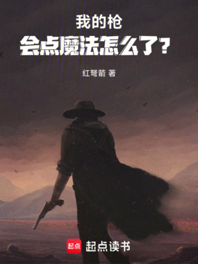 我的枪会点魔法怎么了?在线阅读