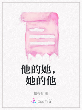 他的她,她的他最新章节-他的她,她的他最新章节无弹窗全文阅读-QQ阅读女生网