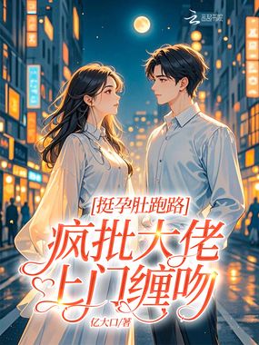 挺孕肚跑路，疯批大佬上门缠吻在线阅读