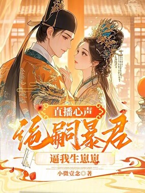 直播心声：绝嗣暴君逼我生崽崽在线阅读
