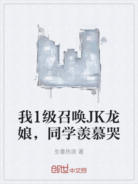我1级召唤JK龙娘,同学羡慕哭在线阅读