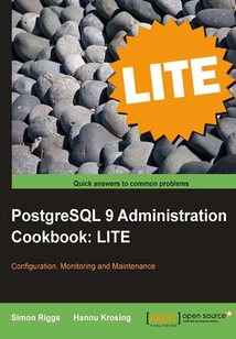 PostgreSQL 9 Administration Cookbook LITE: Configuration, Monitoring and Maintenance