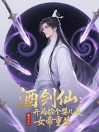 酒剑仙：开局捡个婴儿是女帝重生在线阅读